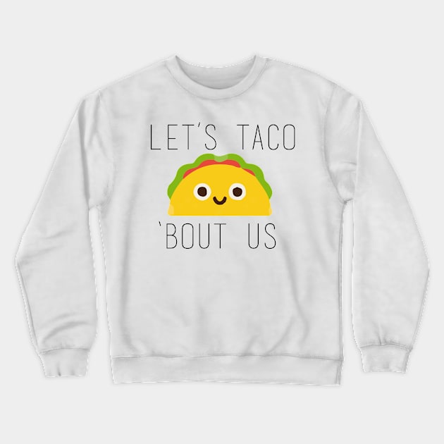 Let's Taco Bout Us Crewneck Sweatshirt by Ineffablexx